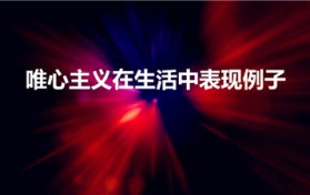 唯心主义在生活中表现例子（客观唯心主义的生活例子有哪些）