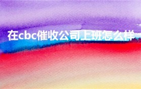 在cbc催收公司上班怎么样（在CBC催收公司上班怎么样）