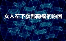 女人左下腹部隐痛的原因（女性左下腹部隐痛是怎么回事）