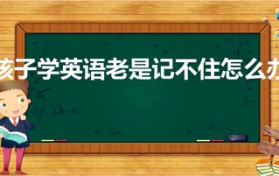 孩子学英语老是记不住怎么办（孩子英语就是记不住怎么办）图1