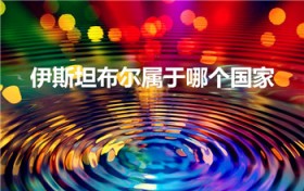 伊斯坦布尔属于哪个国家（伊斯坦布尔是哪个国家的首都）