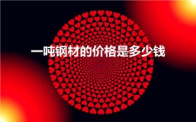 一吨钢材的价格是多少钱（2020年的钢筋多少一吨）