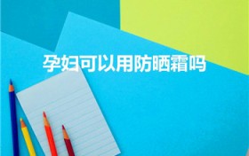 孕妇可以用防晒霜吗（孕妇可以涂防晒霜吗）