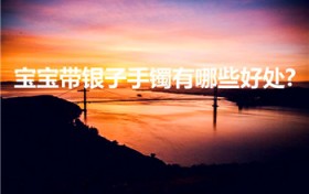 宝宝带银子手镯有哪些好处-（小孩带银子手镯好不好）