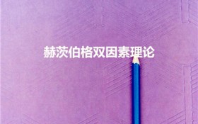 赫茨伯格双因素理论（赫兹伯格的双因素理论是什么）