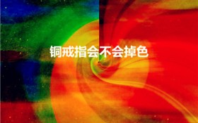 铜戒指会不会掉色（黄铜戒指会掉色吗）