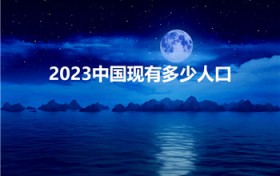 2023中国现有多少人口（2023年我国人口总数为多少）