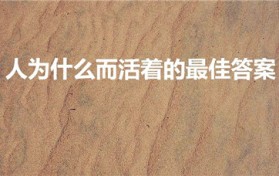 人为什么而活着的最佳答案（人为什么要活着）