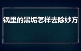 锅里的黑垢怎样去除妙方（锅上的黑垢怎样去除 妙方）