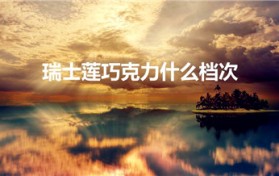 瑞士莲巧克力什么档次（瑞士莲巧克力档次详解）
