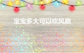 宝宝多大可以吹风扇（宝宝两个月可以吹风扇吗）