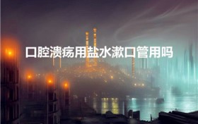 口腔溃疡用盐水漱口管用吗（口腔溃疡能不能用盐）