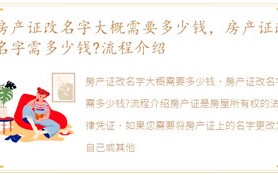 房屋产权证换名大约需要多少钱，房屋产权证换名需要多少钱-步骤详细介绍