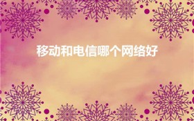 移动和电信哪个网络好（电信好还是移动网络好）