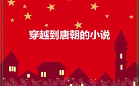 穿越到唐朝的小说（穿越到唐朝的小说推荐）